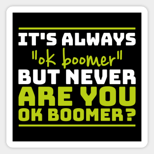 It's always "ok boomer" but never "are you okay boomer?" Magnet